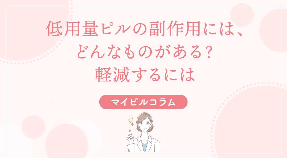低用量ピルの副作用には、どんなものがある？軽減するには