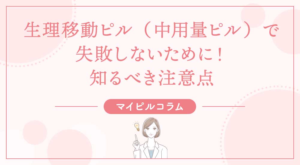 生理移動ピル（中用量ピル）で失敗しないために！知るべき注意点