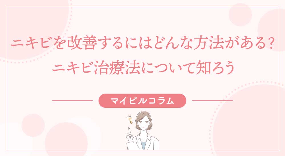 ニキビを改善するにはどんな方法がある？ニキビ治療法について知ろう