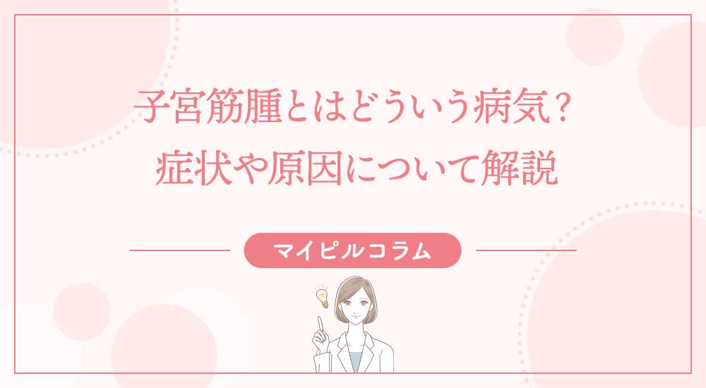 子宮筋腫とはどういう病気？症状や原因について解説