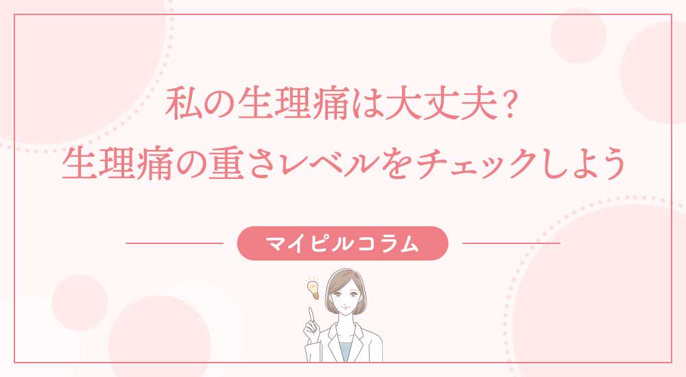 私の生理痛は大丈夫？生理痛の重さレベルをチェックしよう
