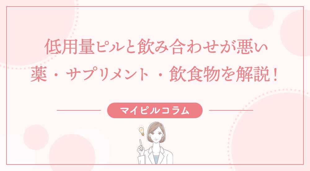 低用量ピルと飲み合わせが悪い薬・サプリメント・飲食物を解説！