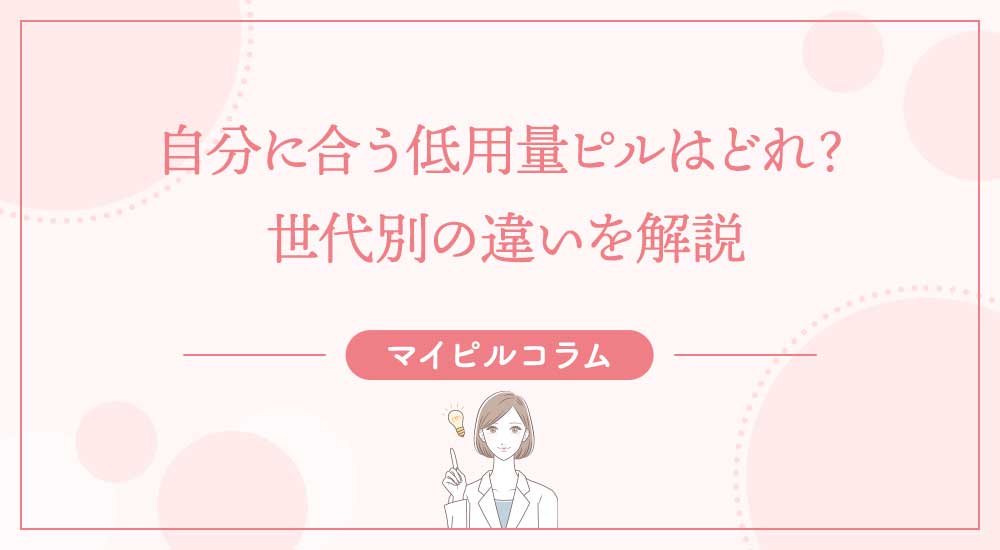 自分に合う低用量ピルはどれ？世代別の違いを解説
