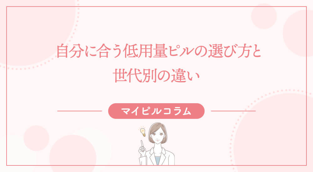 自分に合う低用量ピルの選び方と世代別の違い