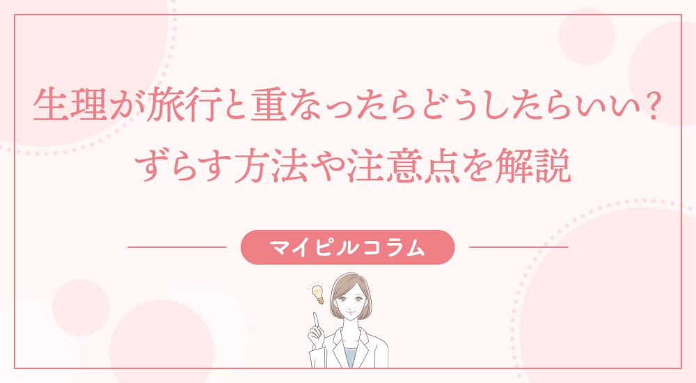 生理が旅行と重なったらどうしたらいい？ずらす方法や注意点を解説