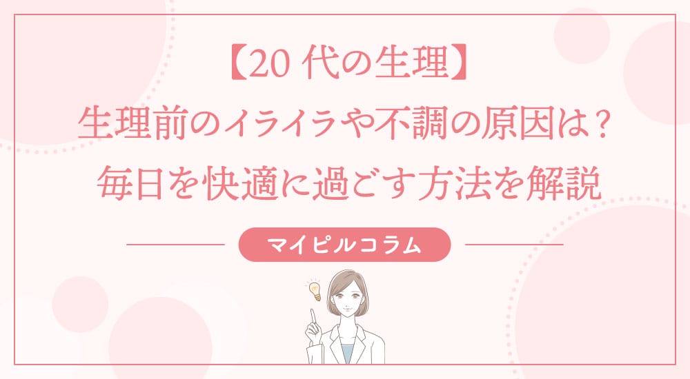 【20代の生理】生理前のイライラや不調の原因は？毎日を快適に過ごす方法を解説