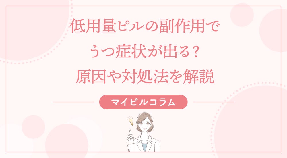 低用量ピルの副作用でうつ症状が出る？原因や対処法を解説