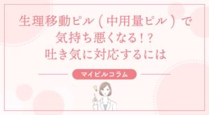 生理移動ピル(中用量ピル)で気持ち悪くなる！？吐き気に対応するには