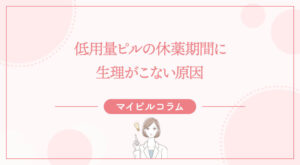 低用量ピルの休薬期間に生理がこない原因