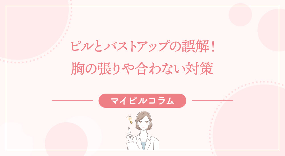 ピルとバストアップの誤解！胸の張りや合わない対策