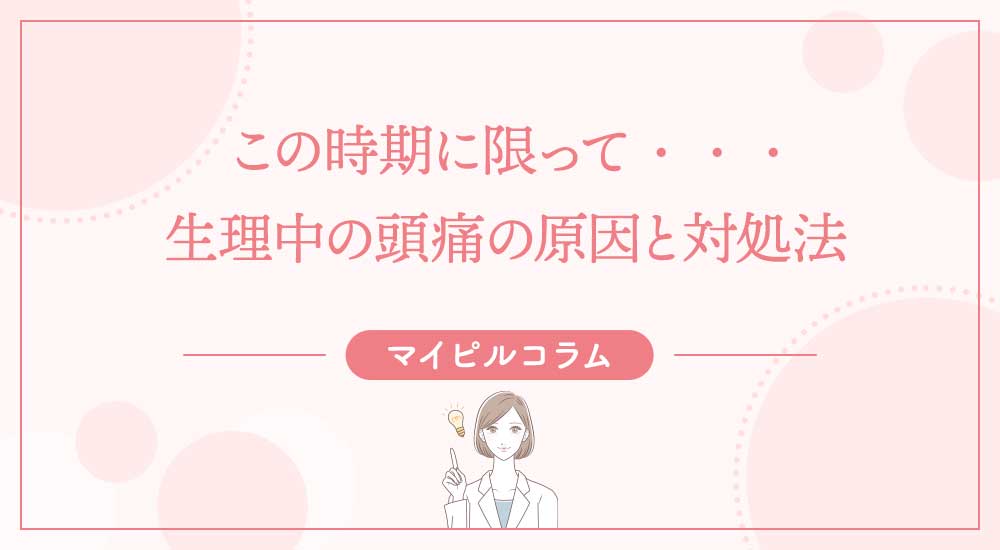 この時期に限って・・・生理中の頭痛の原因と対処法
