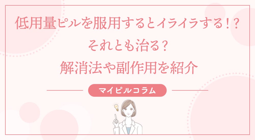 低用量ピルを服用するとイライラする！？それとも治る？解消法や副作用を紹介
