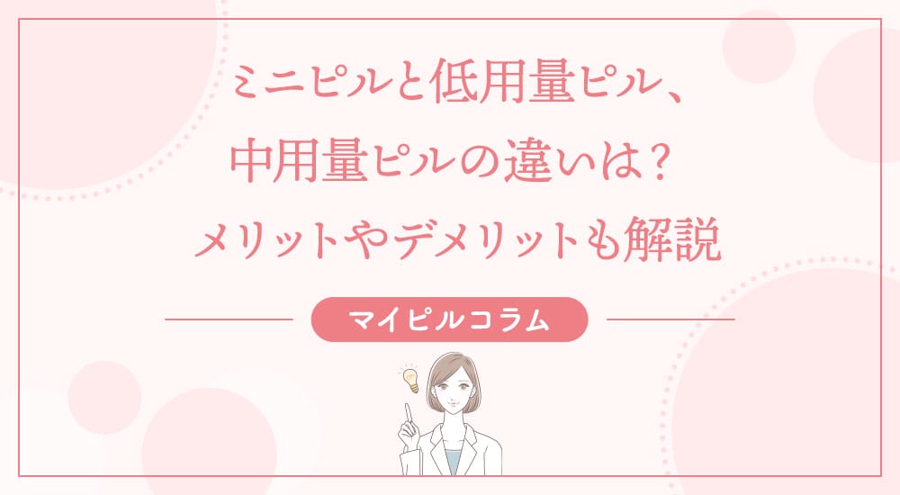 ミニピルと低用量ピル、中用量ピルの違いは？メリットやデメリットも解説