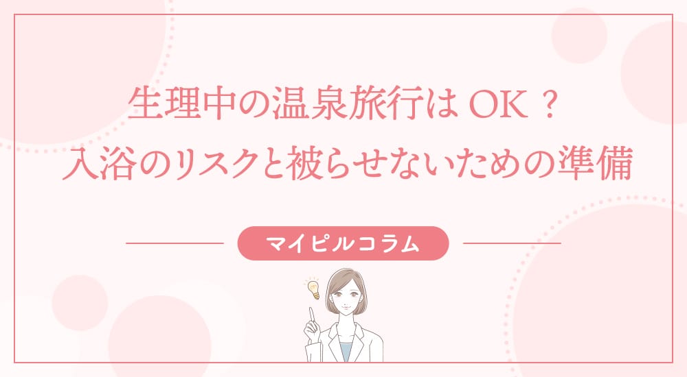 生理中の温泉旅行はOK？入浴のリスクと被らせないための準備