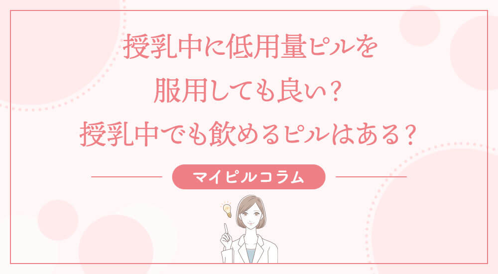 授乳中に低用量ピルを服用しても良い？授乳中でも飲めるピルはある？