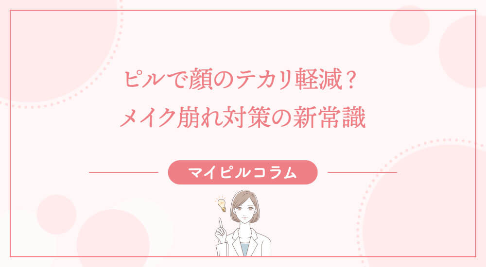 ピルで顔のテカリ軽減？メイク崩れ対策の新常識
