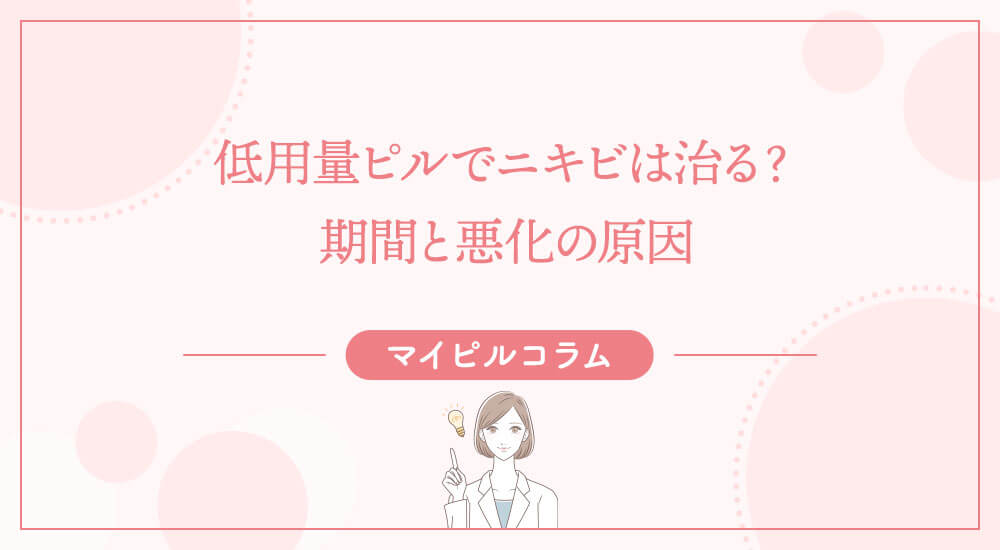 低用量ピルでニキビは治る？期間と悪化の原因
