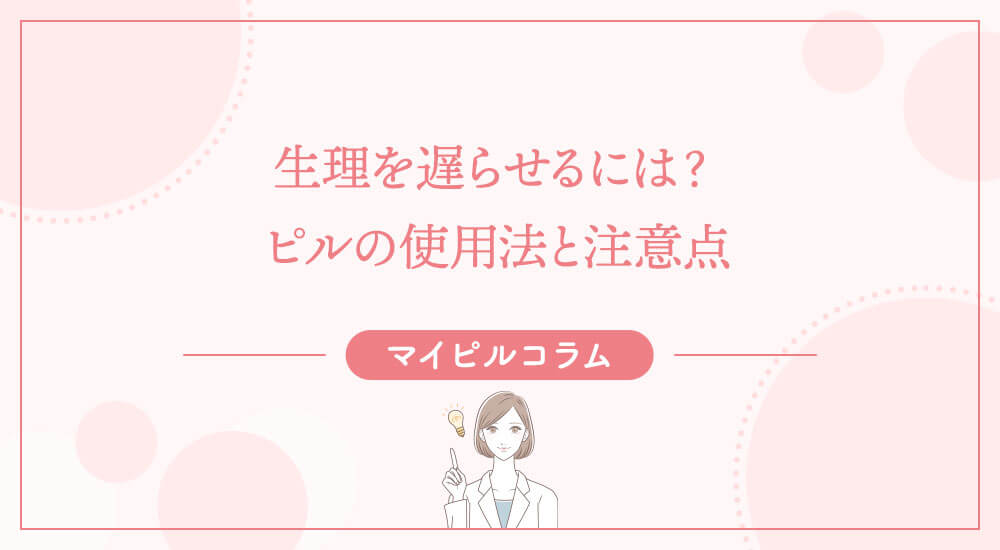 生理を遅らせるには？ピルの使用法と注意点