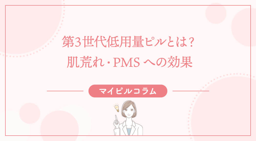 第3世代低用量ピルとは？肌荒れ・PMSへの効果