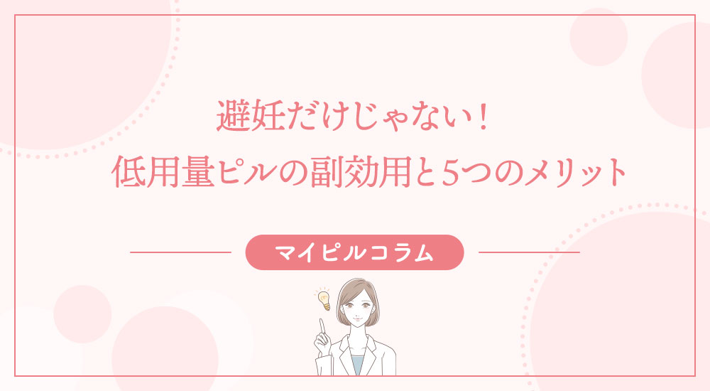 避妊だけじゃない！低用量ピルの副効用と5つのメリット