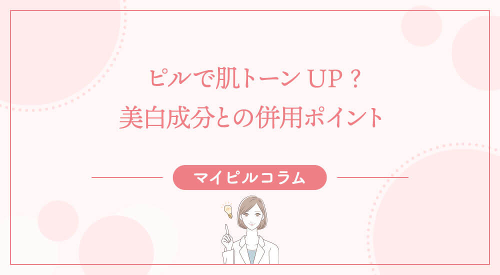 ピルで肌トーンUP？美白成分との併用ポイント