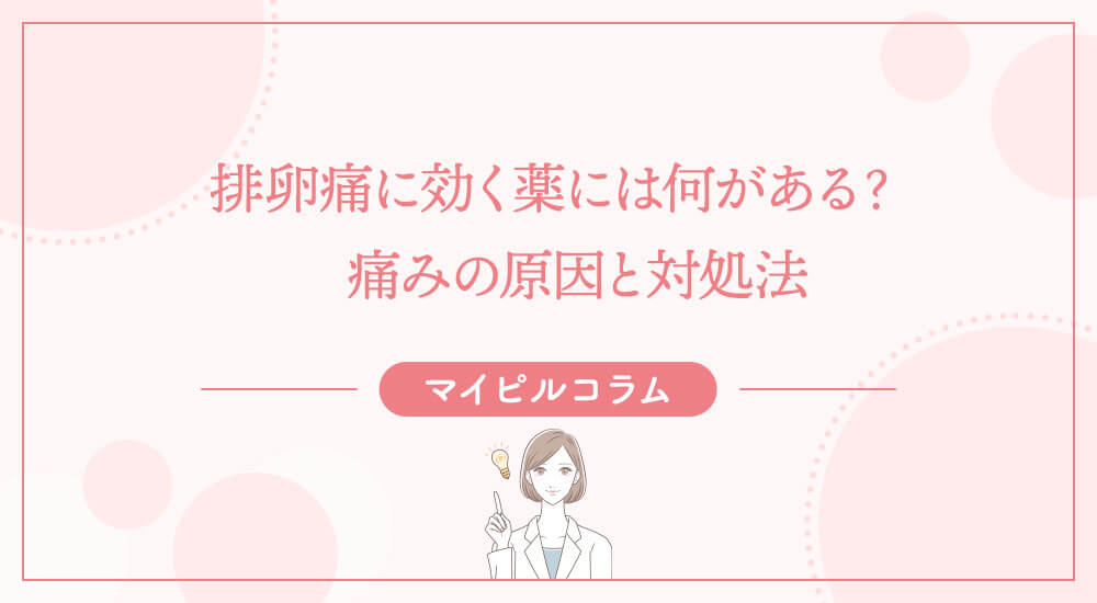排卵痛に効く薬には何がある？痛みの原因と対処法