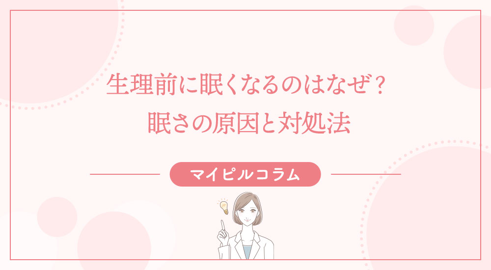 生理前に眠くなるのはなぜ？眠さの原因と対処法