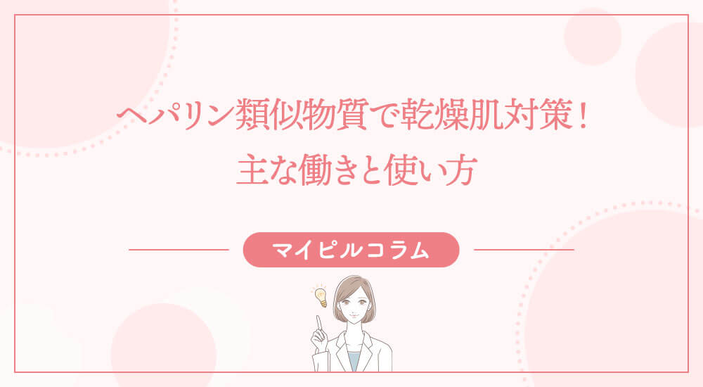 ヘパリン類似物質で乾燥肌対策！主な働きと使い方