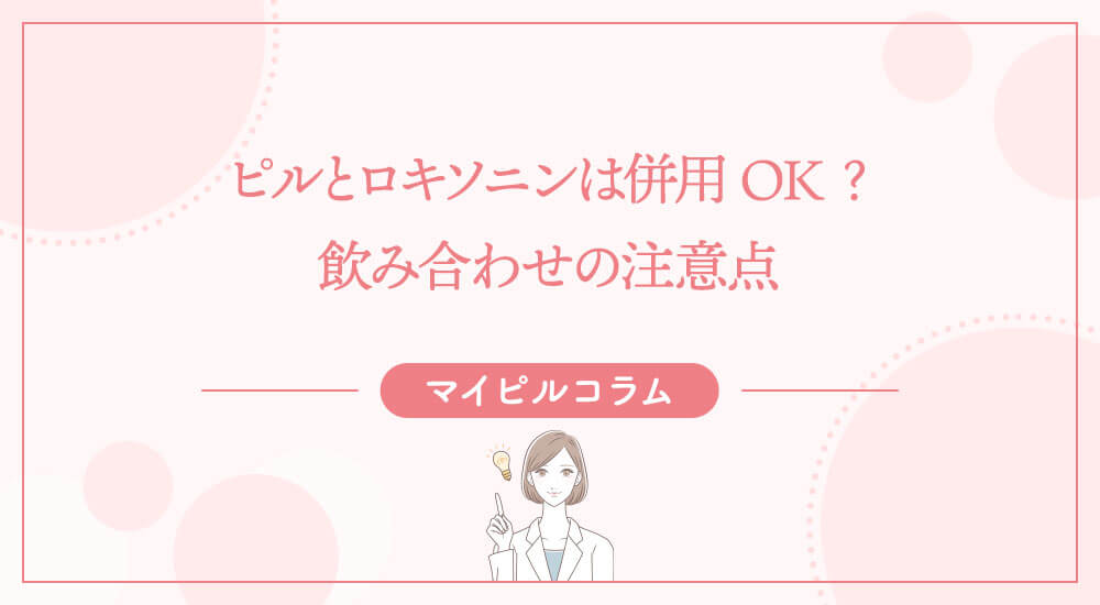 ピルとロキソニンは併用OK？飲み合わせの注意点