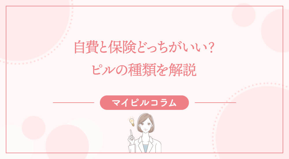 自費と保険どっちがいい？ピルの種類を解説