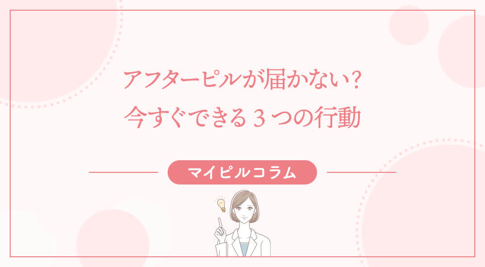 アフターピルが届かない？今すぐできる3つの行動