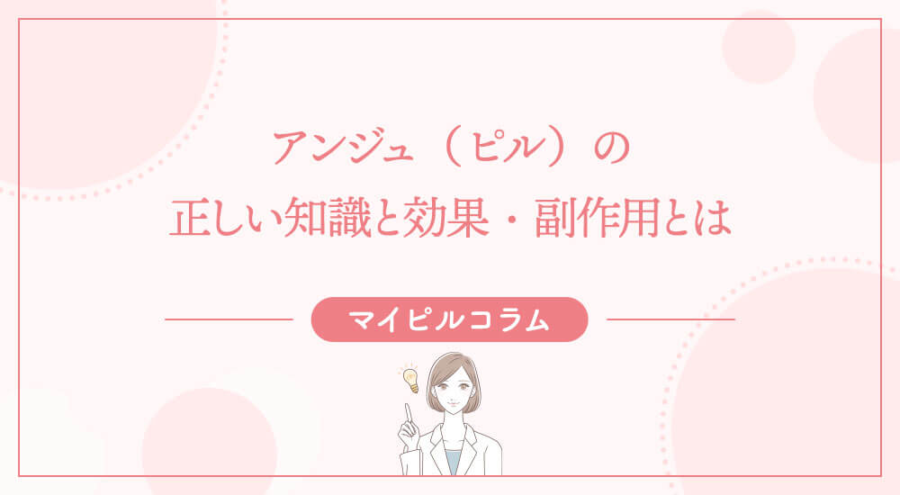アンジュ（ピル）の正しい知識と効果・副作用とは