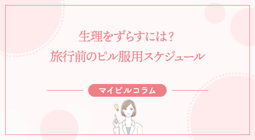 生理をずらすには？旅行前のピル服用スケジュール