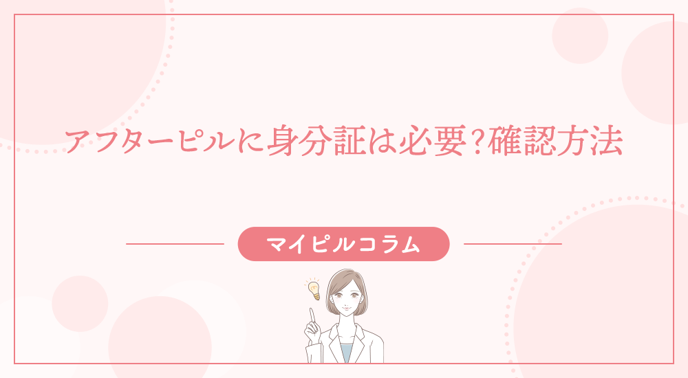 アフターピルに身分証は必要？確認方法